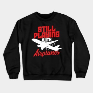 Still Playing With Airplanes Pilot Aviator Gift Crewneck Sweatshirt